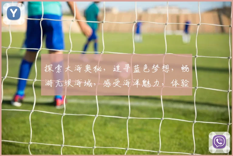 探索大海奥秘，追寻蓝色梦想，畅游无垠海域，感受海洋魅力，体验海洋之旅。