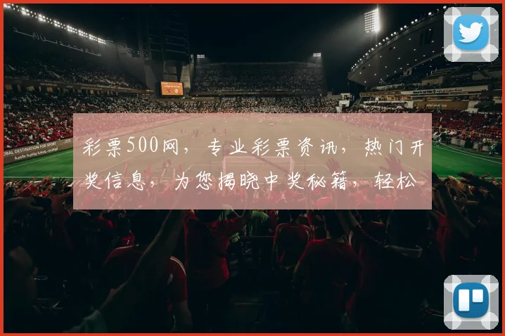 彩票500网，专业彩票资讯，热门开奖信息，为您揭晓中奖秘籍，轻松购彩无忧，尽在掌握